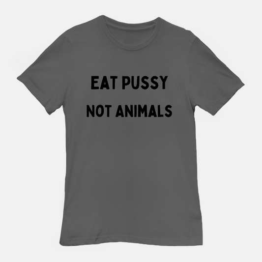 Eat P***y Not Animals Adult Unisex Tee