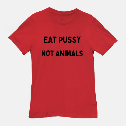 Eat P***y Not Animals Adult Unisex Tee